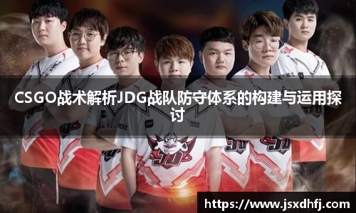 CSGO战术解析JDG战队防守体系的构建与运用探讨